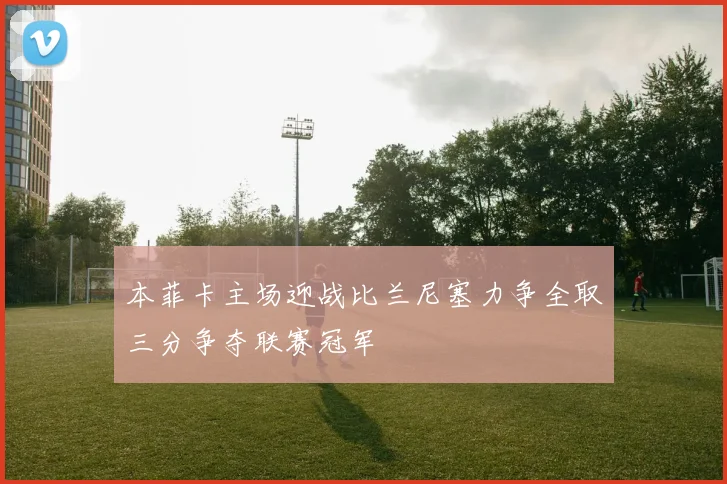 本菲卡主场迎战比兰尼塞力争全取三分争夺联赛冠军