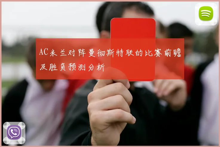 AC米兰对阵曼彻斯特联的比赛前瞻及胜负预测分析